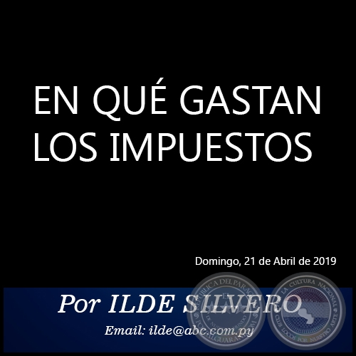 EN QUÉ GASTAN LOS IMPUESTOS - Por ILDE SILVERO - Domingo, 21 de Abril de 2019